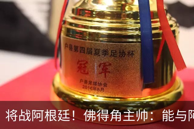 将战阿根廷！佛得角主帅：能与阿根廷和梅西交手是一种骄傲