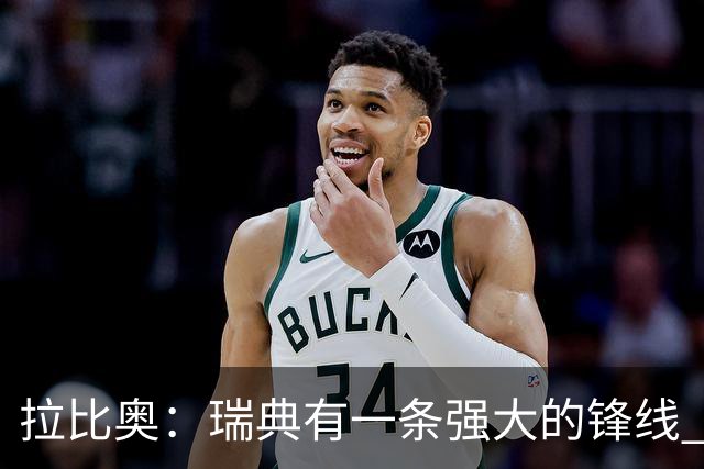 拉比奥：瑞典有一条强大的锋线 萨利巴的情况并不乐观